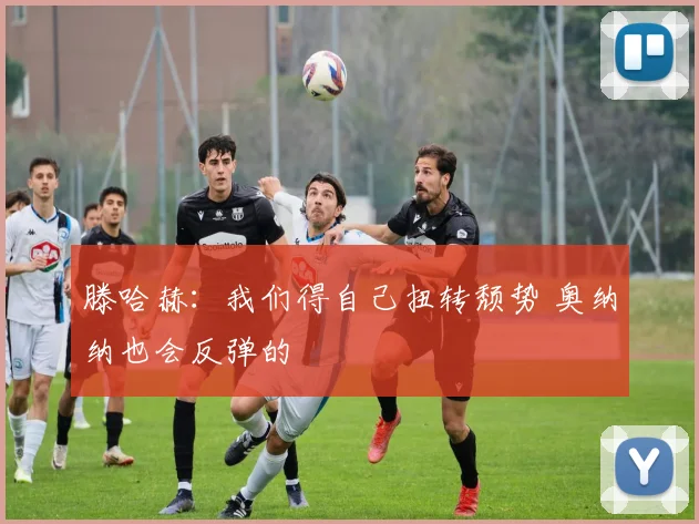 滕哈赫：我们得自己扭转颓势 奥纳纳也会反弹的