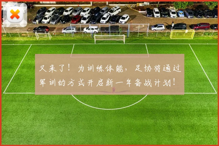 又来了！为训练体能，足协将通过军训的方式开启新一年备战计划！