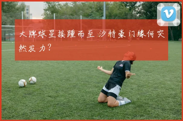大牌球星接踵而至 沙特豪门缘何突然发力？